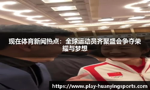 现在体育新闻热点：全球运动员齐聚盛会争夺荣耀与梦想
